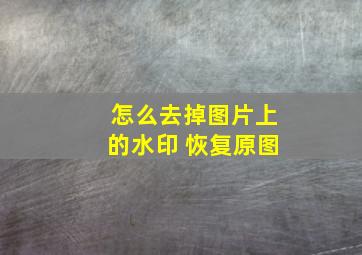 怎么去掉图片上的水印 恢复原图